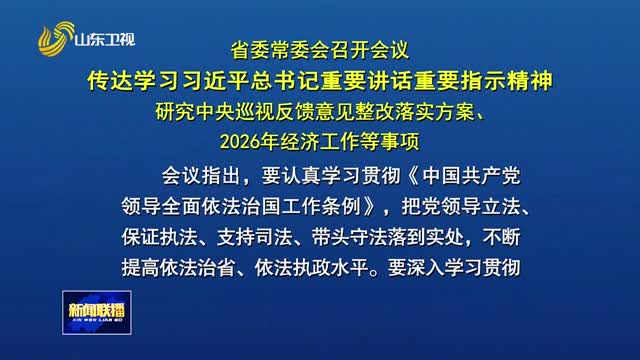 省委常委會召開會議 傳達(dá)學(xué)習(xí)習(xí)近平總書記重要講話重要指示精神 研究中央巡視反饋意見整改落實(shí)方案 2026年經(jīng)濟(jì)工作等事項(xiàng)