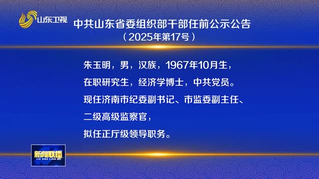 中共山东省委组织部干部任前公示公告（2025年第17号）