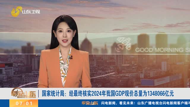 国家统计局：经最终核实2024年我国GDP现价总量为1348066亿元