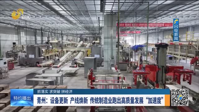 【抓落实 求突破 拼经济】青州：设备更新 产线焕新 传统制造业跑出高质量发展”加速度“