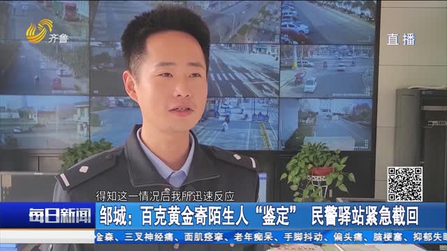 邹城：百克黄金寄陌生人“鉴定” 民警驿站紧急截回