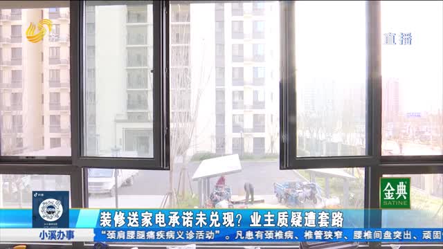 装修送家电承诺未兑现？业主质疑遭套路