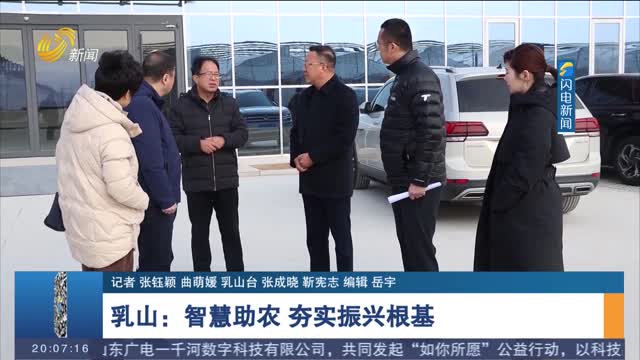 乳山：智慧助农 夯实振兴根基