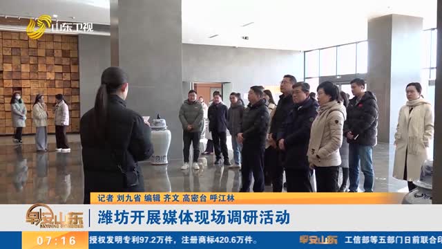 潍坊开展媒体现场调研活动
