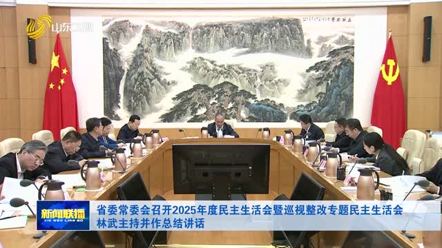 省委常委会召开2025年度民主生活会暨巡视整改专题民主生活会 林武主持并作总结讲话