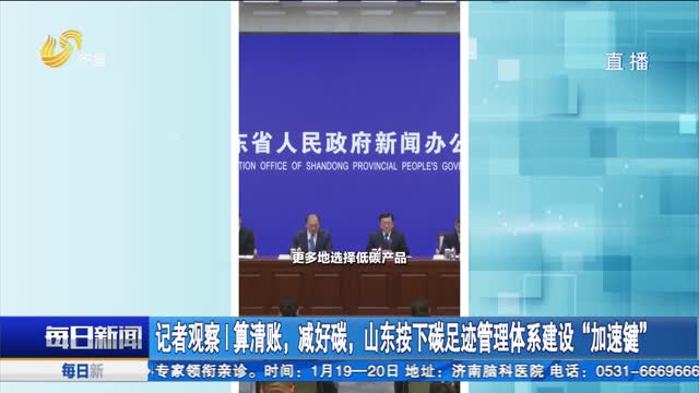 记者观察｜算清账，减好碳，山东按下碳足迹管理体系建设“加速键”