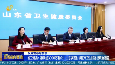 【权威发布与解读】省卫健委：惠及超3000万群众！山东实现村级医疗卫生服务提质全覆盖