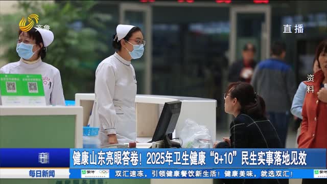 健康山东亮眼答卷！2025年卫生健康“8+10”民生实事落地见效