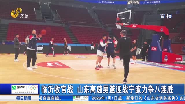 临沂收官战 山东高速男篮迎战宁波力争八连胜