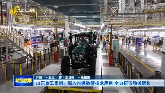 山东重工集团：深入推进数智技术应用 全力拓市场保增长【开局“十五五” 奋斗正当时·一线报道】