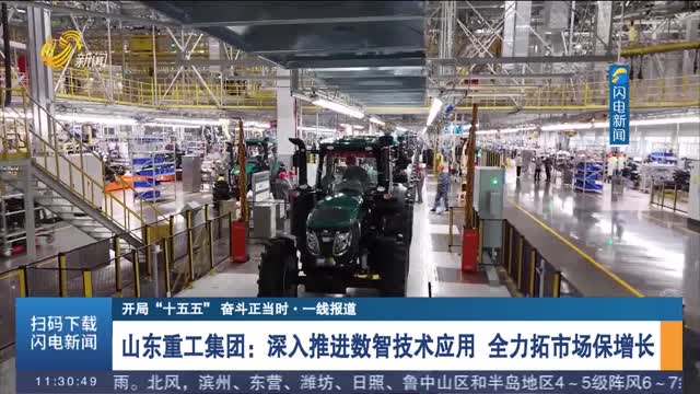 【开局“十五五” 奋斗正当时·一线报道】山东重工集团：深入推进数智技术应用 全力拓市场保增长