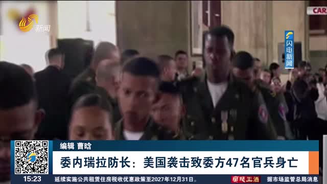 委内瑞拉防长：美国袭击致委方47名官兵身亡