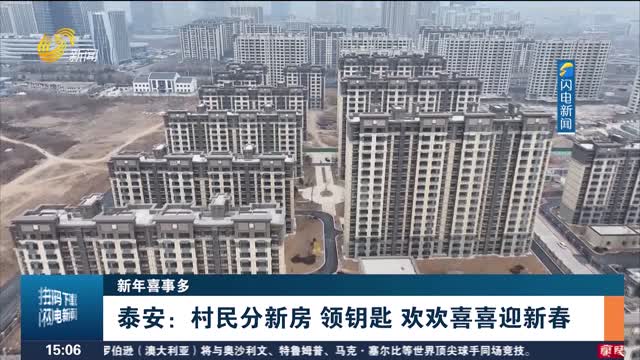 【新年喜事多】泰安：村民分新房 领钥匙 欢欢喜喜迎新春
