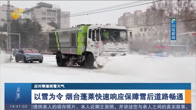 【应对寒潮雨雪天气】以雪为令 烟台蓬莱快速响应保障雪后道路畅通