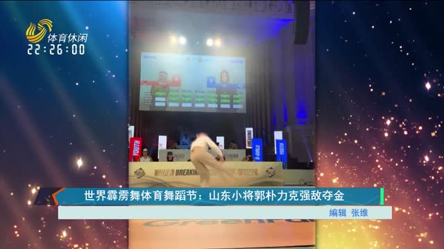 世界霹雳舞体育舞蹈节：山东小将郭朴力克强敌夺金