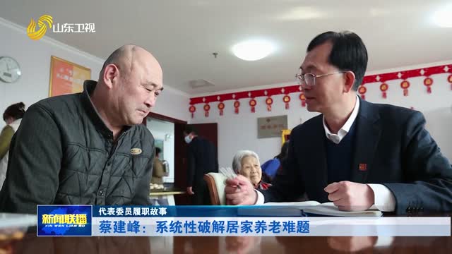 蔡建峰：系统性破解居家养老难题【代表委员履职故事】