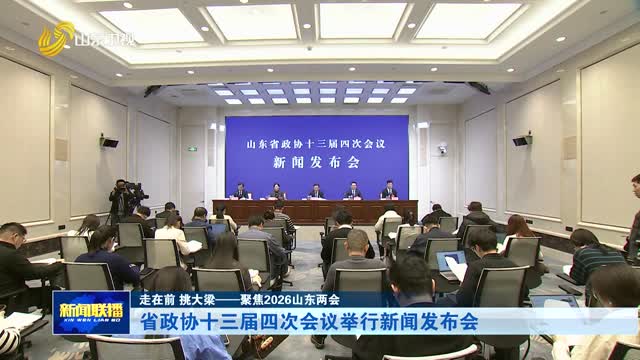 省政协十三届四次会议举行新闻发布会【走在前 挑大梁——聚焦2026山东两会】
