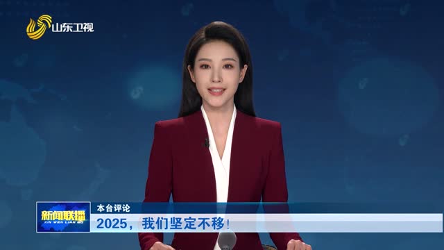 2025，我们坚定不移！【本台评论】