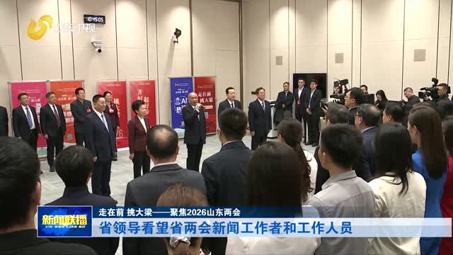 省领导看望省两会新闻工作者和工作人员【走在前 挑大梁——聚焦2026山东两会】