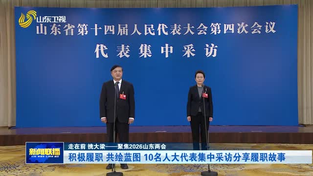 积极履职 共绘蓝图 10名人大代表集中采访分享履职故事【走在前 挑大梁——聚焦2026山东两会】