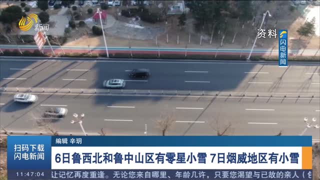 6日鲁西北和鲁中山区有零星小雪 7日烟威地区有小雪
