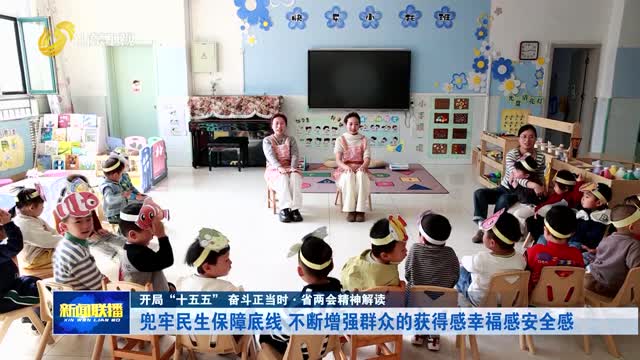 兜牢民生保障底线 不断增强群众的获得感幸福感安全感【开局“十五五” 奋斗正当时·省两会精神解读】