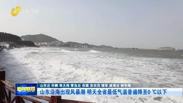 山东沿海出现风暴潮 明天全省最低气温普遍降至0 ℃以下