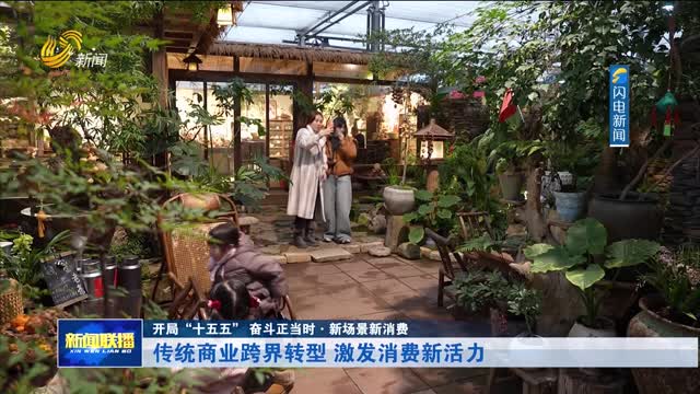 传统商业跨界转型 激发消费新活力【开局“十五五” 奋斗正当时·新场景新消费】