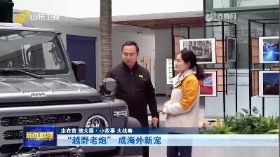 “越野老炮” 成海外新宠【走在前 挑大梁·小故事 大战略】