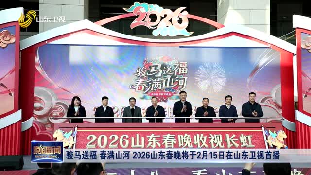 骏马送福 春满山河 2026山东春晚将于2月15日在山东卫视首播