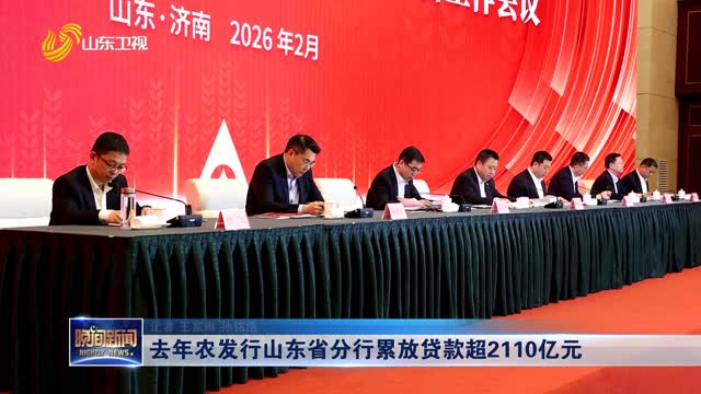 去年农发行山东省分行累放贷款超2110亿元