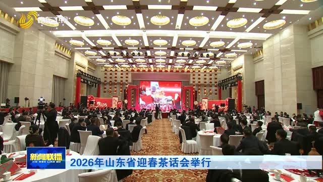 2026年山东省迎春茶话会举行