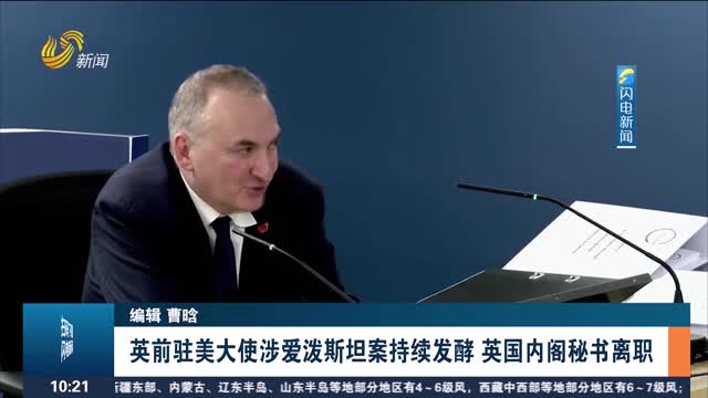 英前驻美大使涉爱泼斯坦案持续发酵 英国内阁秘书离职