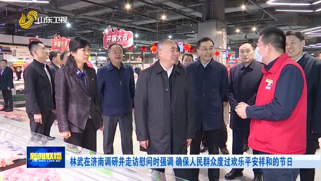 林武在济南调研并走访慰问时强调 确保人民群众度过欢乐平安祥和的节日