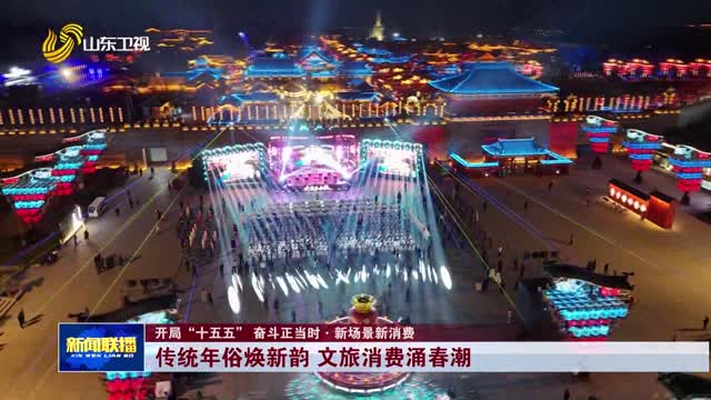 传统年俗焕新韵 文旅消费涌春潮【开局“十五五” 奋斗正当时·新场景新消费】
