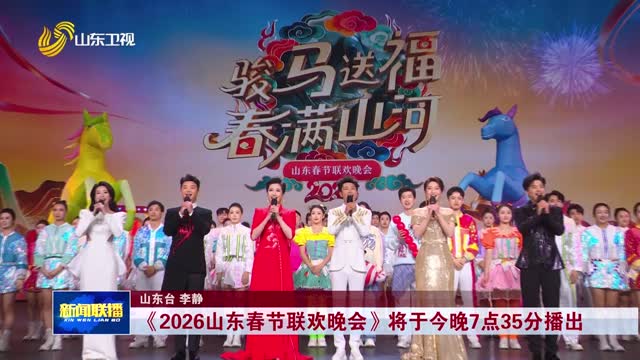 《2026山东春节联欢晚会》将于今晚7点35分播出