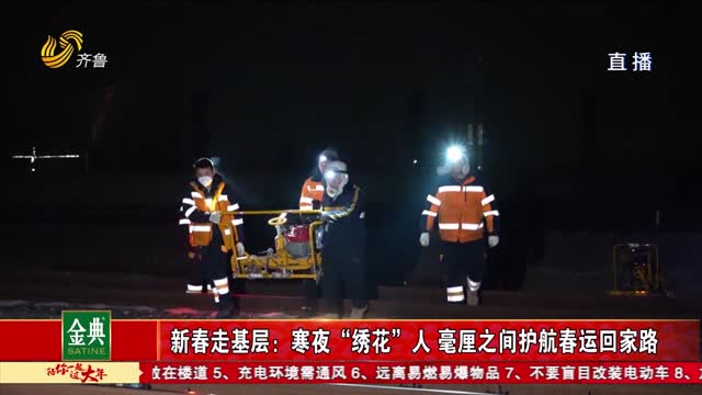 新春走基层：寒夜“绣花”人 毫厘之间护航春运回家路