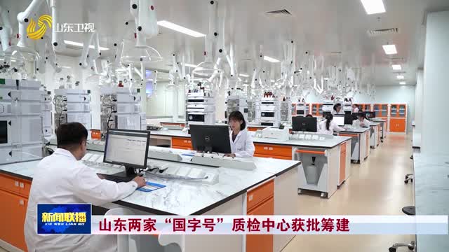 山东两家“国字号”质检中心获批筹建