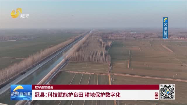 数字强省建设｜数字变革创新：冠县——科技赋能护良田 耕地保护数字化