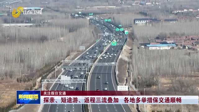 探亲、短途游、返程三流叠加 各地多举措保交通顺畅【关注假日交通】