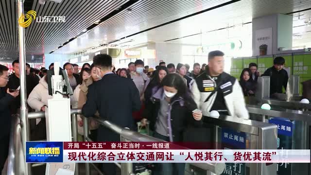 现代化综合立体交通网让“人悦其行、货优其流”【开局“十五五” 奋斗正当时·一线报道】