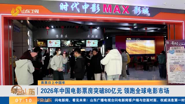 【蒸蒸日上中国年】2026年中国电影票房突破80亿元 领跑全球电影市场