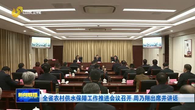 全省农村供水保障工作推进会议召开 周乃翔出席并讲话