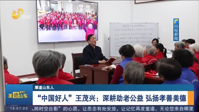 【厚道山东人】“中国好人”王茂兴：深耕助老公益 弘扬孝善美德