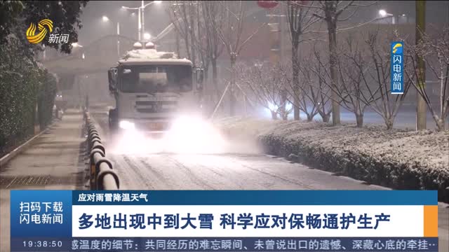 【应对雨雪降温天气】多地出现中到大雪 科学应对保畅通护生产