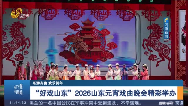 【冬游齐鲁 欢乐贺年】“好戏山东”2026山东元宵戏曲晚会精彩举办