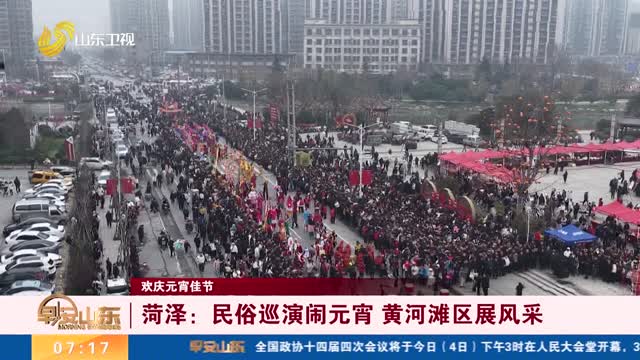【欢庆元宵佳节】菏泽：民俗巡演闹元宵 黄河滩区展风采