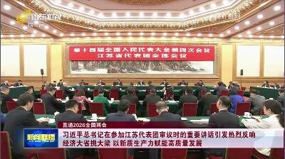习近平总书记在参加江苏代表团审议时的重要讲话引发热烈反响 经济大省挑大梁 以新质生产力赋能高质量发展【直通2026全国两会】