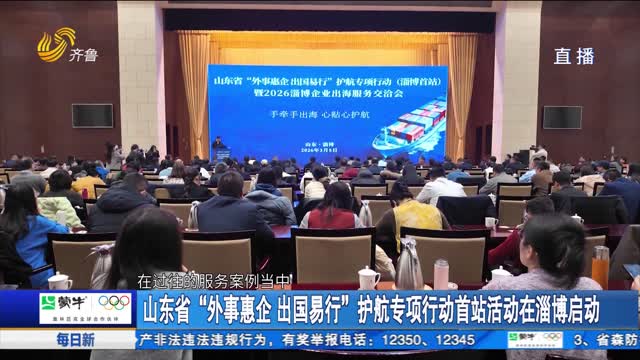 山东省“外事惠企 出国易行”护航专项行动首站活动在淄博启动
