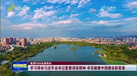 学习领会习近平总书记重要讲话精神 书写健康中国建设新篇章【直通2026全国两会】